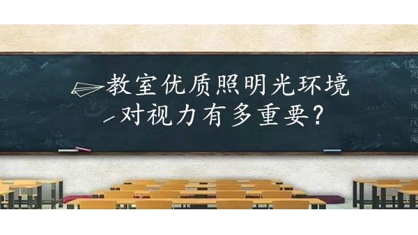 學(xué)校選擇教室優(yōu)質(zhì)照明光環(huán)境對(duì)保護(hù)學(xué)生視力有多重要？
